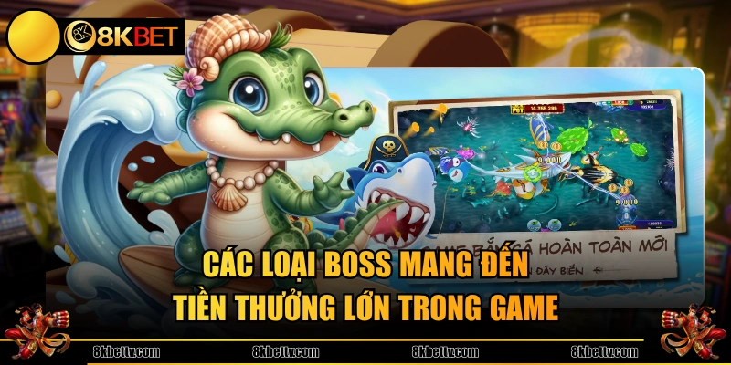 Các loại Boss mang đến tiền thưởng lớn trong game