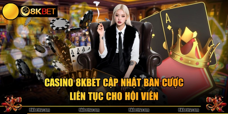 Casino 8KBET cập nhật bàn cược liên tục cho hội viên
