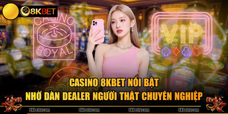 Casino 8KBET nổi bật nhờ dàn dealer người thật chuyên nghiệp