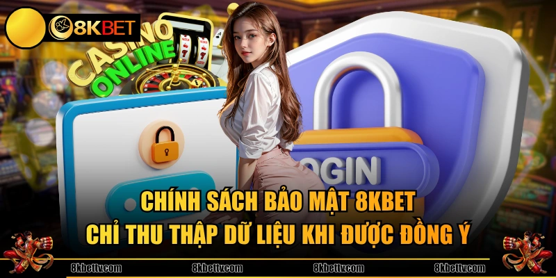 Chính sách bảo mật 8KBET chỉ thu thập dữ liệu khi được đồng ý