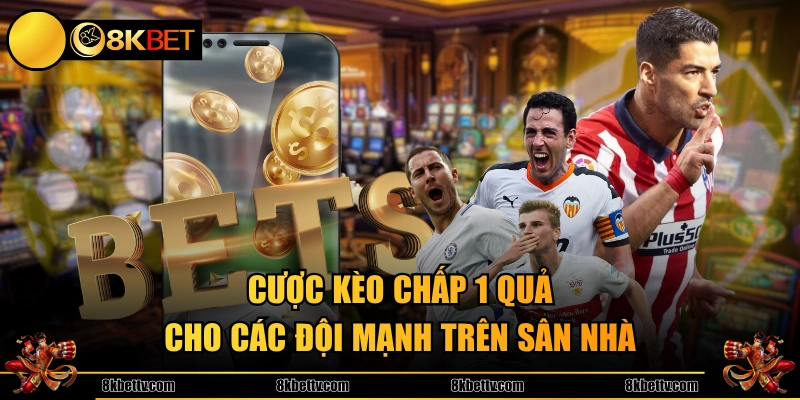 Cược kèo chấp 1 quả cho các đội mạnh trên sân nhà