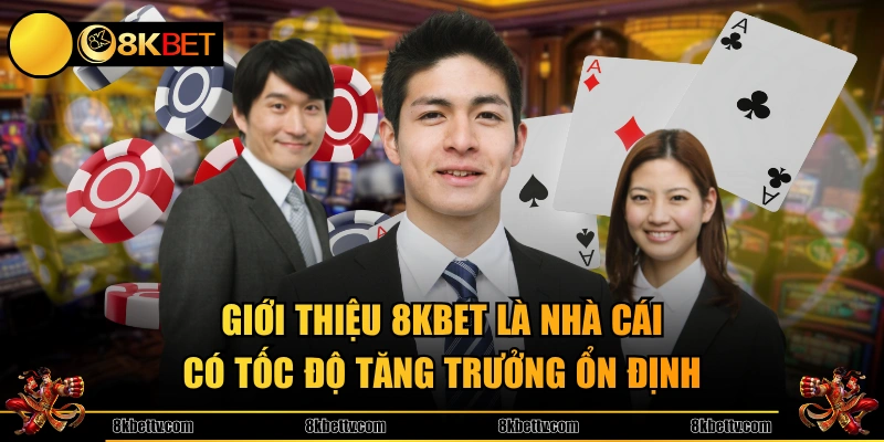 Giới thiệu 8KBET là nhà cái có tốc độ tăng trưởng ổn định