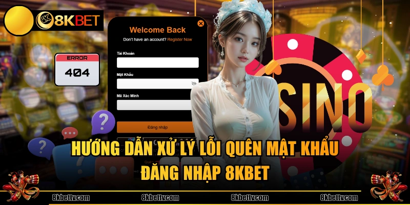 Hướng dẫn xử lý lỗi quên mật khẩu đăng nhập 8KBET