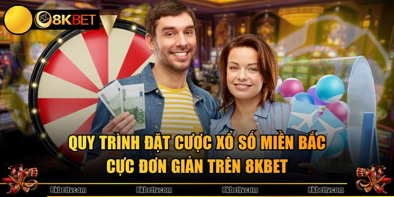 Quy trình đặt cược xổ số miền Bắc cực đơn giản trên 8KBET