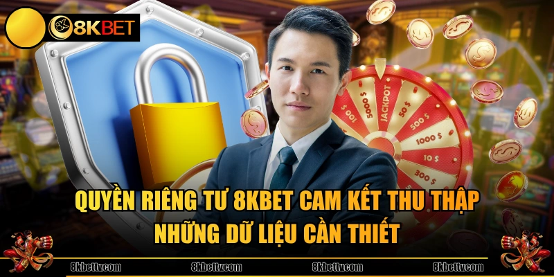 Quyền riêng tư 8KBET cam kết thu thập những dữ liệu cần thiết