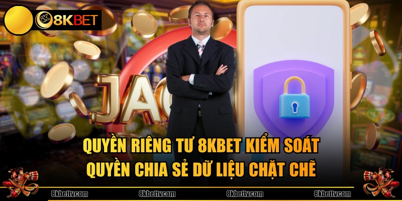 Quyền riêng tư 8KBET kiểm soát quyền chia sẻ dữ liệu chặt chẽ