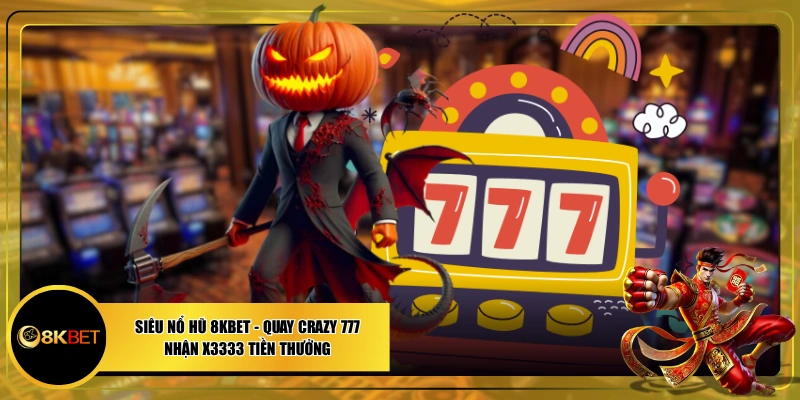 Siêu Nổ Hũ 8KBET - Quay Crazy 777 Nhận X3333 Tiền Thưởng
