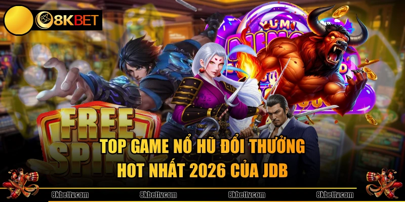 Top game nổ hũ đổi thưởng hot nhất 2026 của JDB