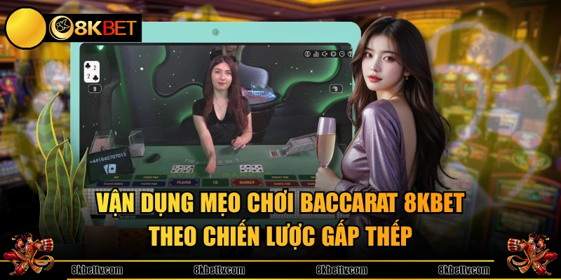 Vận dụng mẹo chơi Baccarat 8KBET theo chiến lược gấp thếp